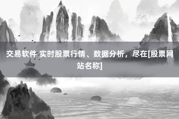 交易软件 实时股票行情、数据分析，尽在[股票网站名称]