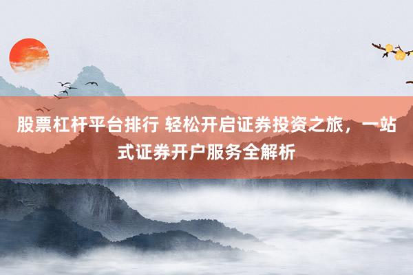 股票杠杆平台排行 轻松开启证券投资之旅，一站式证券开户服务全解析